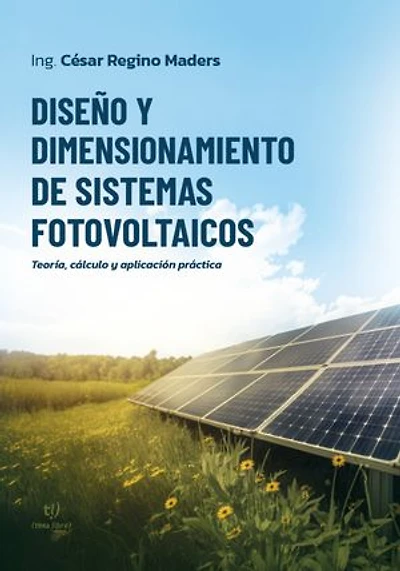 Diseño y dimensionamiento de sistemas fotovoltaicos: Teoría, cálculo y aplicación práctica