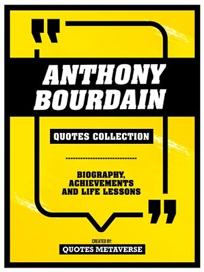Anthony Bourdain - Quotes Collection - Biography, Achievements And Life Lessons