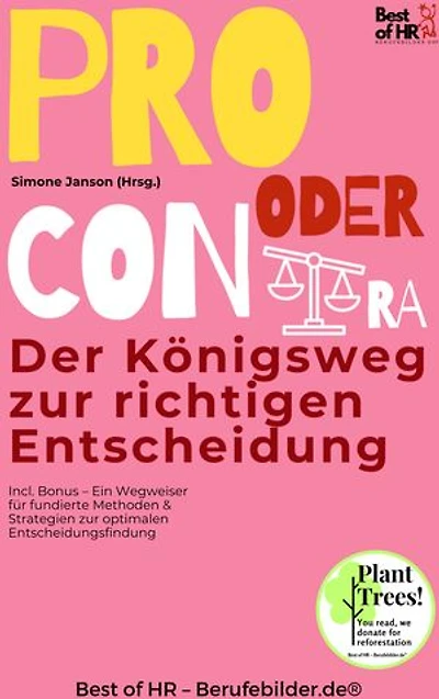Pro oder Contra – Der Königsweg zur richtigen Entscheidung: Incl. Bonus – Ein Wegweiser für fundierte Methoden & Strategien zur optimalen Entscheidungsfindung
