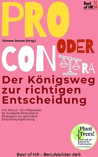 Pro oder Contra – Der Königsweg zur richtigen Entscheidung: Incl. Bonus – Ein Wegweiser für fundierte Methoden & Strategien zur optimalen Entscheidungsfindung