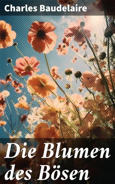 Die Blumen des Bösen: Der unerschrockene Blick auf die menschliche Seele und die Schönheit im Verderben