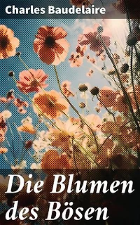 Die Blumen des Bösen: Der unerschrockene Blick auf die menschliche Seele und die Schönheit im Verderben