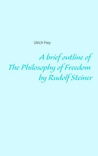 A brief outline of The Philosophy Freedom by Rudolf Steiner