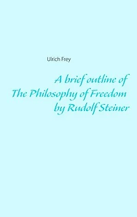 A brief outline of The Philosophy Freedom by Rudolf Steiner