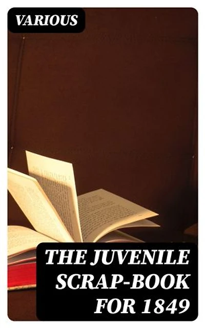 The Juvenile Scrap-book for 1849: A Christmas and New Year's present for young people