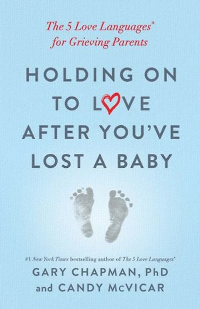Holding on to Love After You've Lost a Baby: The 5 Languages® for Grieving Parents