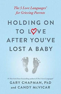 Holding on to Love After You've Lost a Baby: The 5 Languages® for Grieving Parents