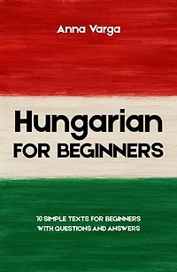 Hungarian for Beginners: 10 Simple Texts for Beginners with Questions and Answers