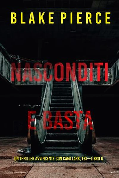 Nasconditi e Basta (Un Thriller Avvincente con Cami Lark, FBI—Libro 6)