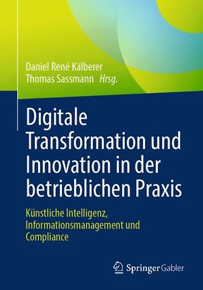 Digitale Transformation und Innovation der betrieblichen Praxis: Kunstliche Intelligenz, Informationsmanagement Compliance