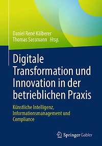 Digitale Transformation und Innovation der betrieblichen Praxis: Kunstliche Intelligenz, Informationsmanagement Compliance