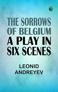 The Sorrows of Belgium: A Play in Six Scenes