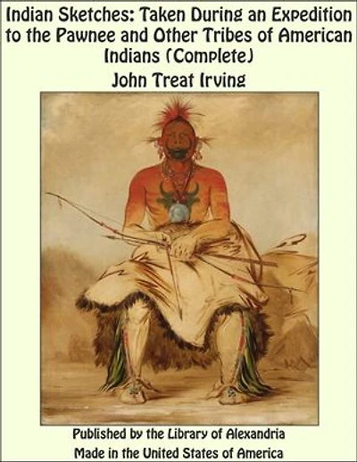 Indian Sketches: Taken During an Expedition to the Pawnee and Other Tribes of American Indians (Complete)