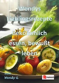 Wendys Lieblingsrezepte – Bekömmlich essen, bewusst leben: Leichte Rezepte nach Weihnachten