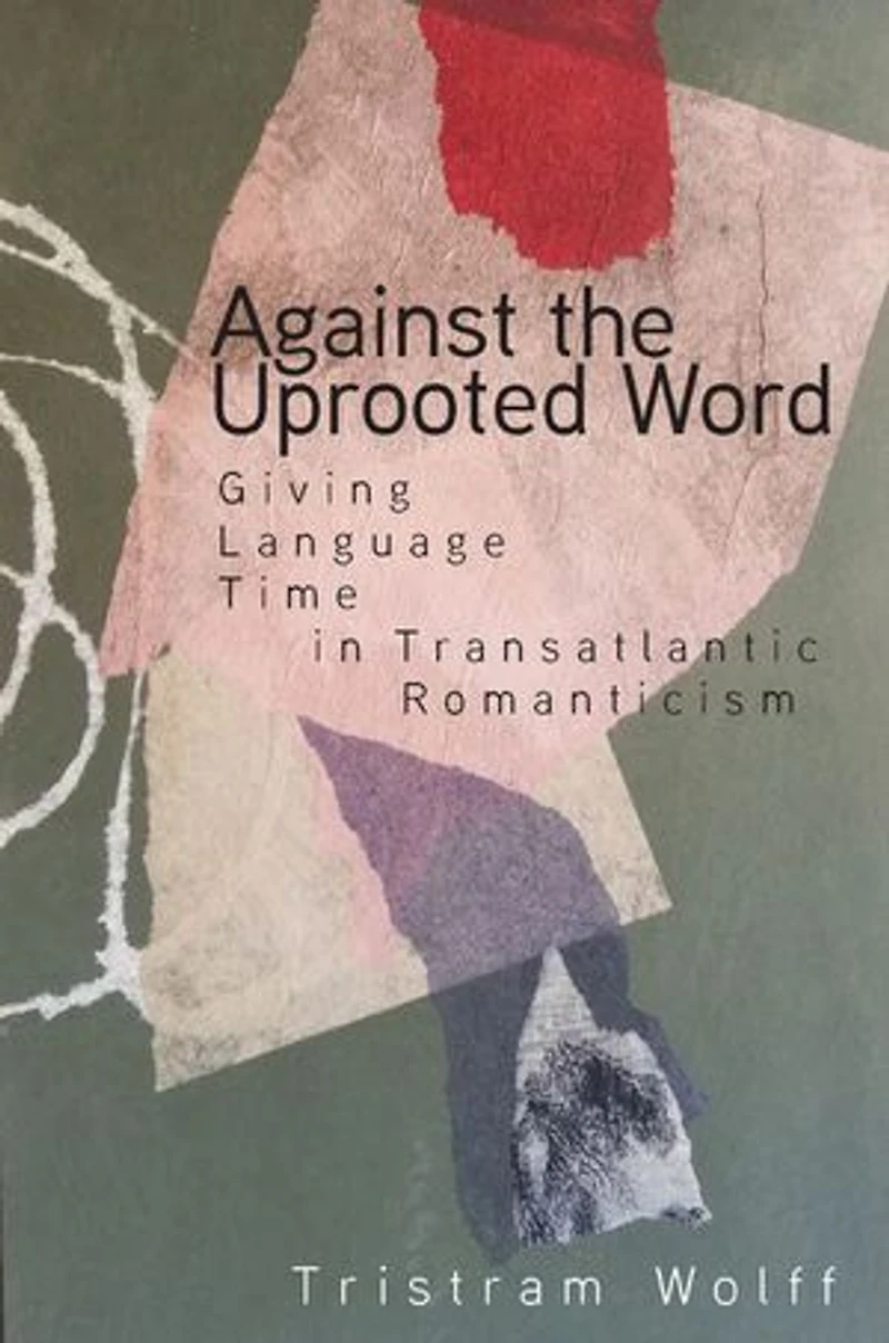 Against the Uprooted Word: Giving Language Time Transatlantic Romanticism