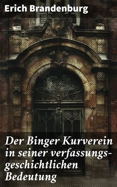 Der Binger Kurverein in seiner verfassungs-geschichtlichen Bedeutung: Demokratische Prozesse und politische Strukturen: Eine Analyse des Binger Kurvereins im deutschen Kontext