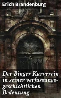 Der Binger Kurverein in seiner verfassungs-geschichtlichen Bedeutung: Demokratische Prozesse und politische Strukturen: Eine Analyse des Binger Kurvereins im deutschen Kontext