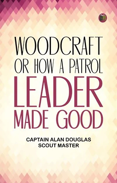Woodcraft Or How a Patrol Leader Made Good