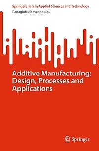 Additive Manufacturing: Design, Processes and Applications