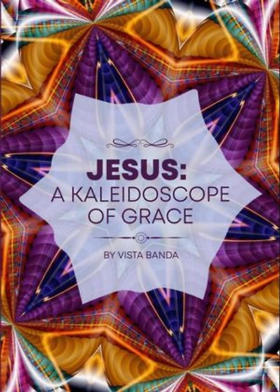 Jesus : A Kaleidoscope Of Grace: KALEIDOSCOPE SERIES, #1