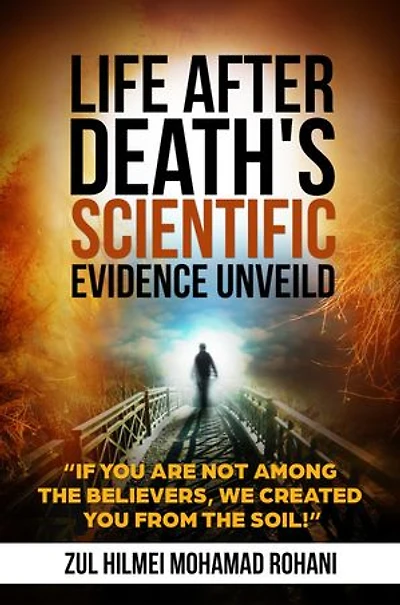 LIFE AFTER DEATH'S SCIENTIFIC EVIDENCE UNVEILED: If you are not among the Believers, We created you from the soil
