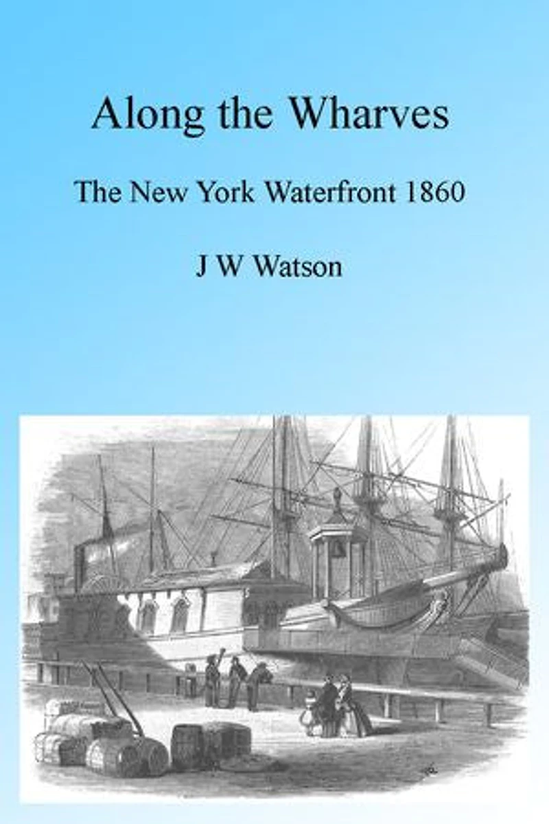 Along the Wharves, Illustrated: The New York Waterfront 1860