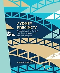 Sydney Precincts: A Curated Guide to the City's Best Shops, Eateries, Bars and Other Hangouts