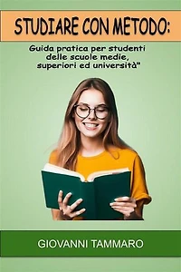 Studiare con metodo: Guida pratica per studenti delle scuole medie, superiori ed università