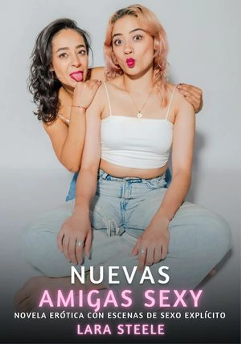 Nuevas Amigas Sexy: Novela Erótica con Escenas de Sexo Explícito - para Adultos