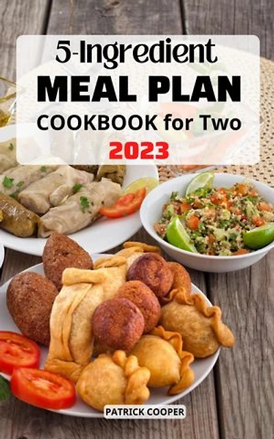 5-Ingredient Meal Plan Cookbook for Two: Perfectly Portioned Low Fat Recipes to Create Healthy Cooking | Meal Plans in 5 Ingredients for Busy People | Amazingly Delicious Recipes For Two