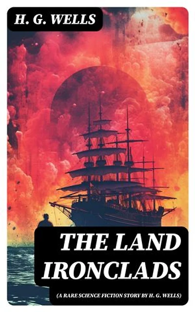 The Land Ironclads (A rare science fiction story by H. G. Wells): Enriched edition.