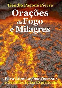 ORAÇÕES de FOGO e MILAGRES: para Libertações Pessoais e Grandes Lutas Espirituais