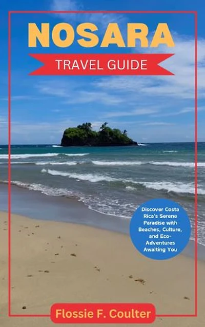 NOSARA TRAVEL GUIDE: Discover Costa Rica's Serene Paradise with Beaches, Culture, and Eco-Adventures Awaiting You