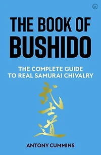 The Book of Bushido: Complete Guide to Real Samurai Chivalry