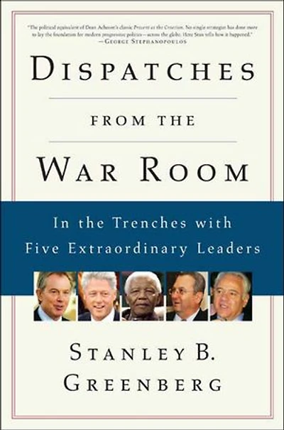 Dispatches from the War Room: In the Trenches with Five Extraordinary Leaders