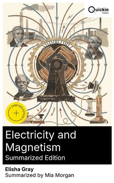 Electricity and Magnetism (Summarized Edition): Enriched edition. An accessible, analytical guide to electricity, magnetism, their interplay, and practical uses with historical, technological insights