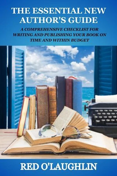 The Essential New Author's Guide: A Comprehensive Checklist for Writing and Publishing Your Book on Time and Within Budget