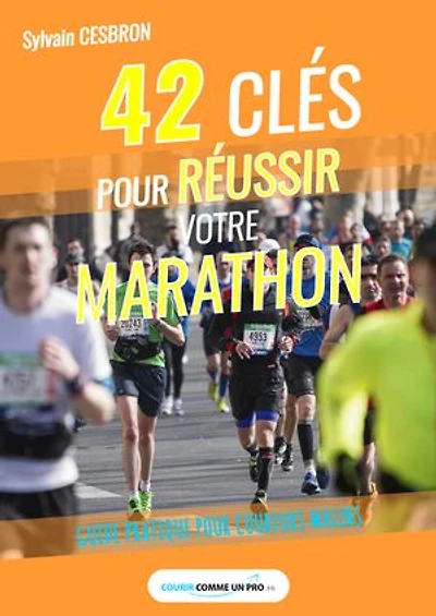 42 clés pour réussir votre marathon: Guide pratique pour coureurs malins