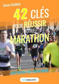 42 clés pour réussir votre marathon: Guide pratique pour coureurs malins