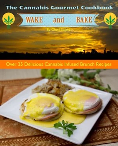 The Cannabis Gourmet Wake and Bake Cookbook: Over 25 delicious breakfast and brunch recipes