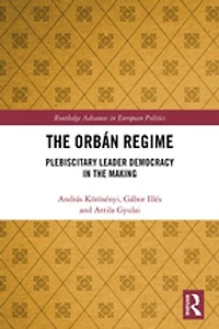 the Orban Regime: Plebiscitary Leader Democracy Making