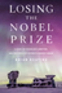Losing the Nobel Prize: A Story of Cosmology, Ambition, and Perils Science?s Highest Honor