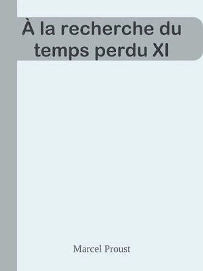 À la recherche du temps perdu XI