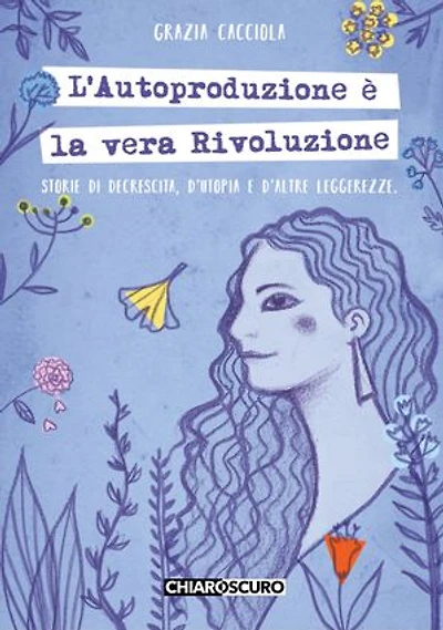 L'autoproduzione è la vera rivoluzione.: Storie di decrescita, d'utopia e d'altre leggerezze.