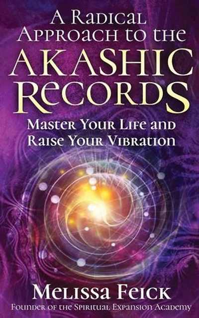 A Radical Approach to the Akashic Records: Master Your Life and Raise Your Vibration