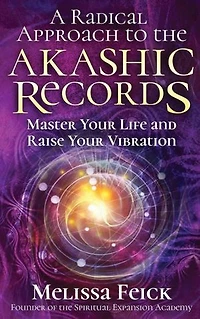 A Radical Approach to the Akashic Records: Master Your Life and Raise Your Vibration