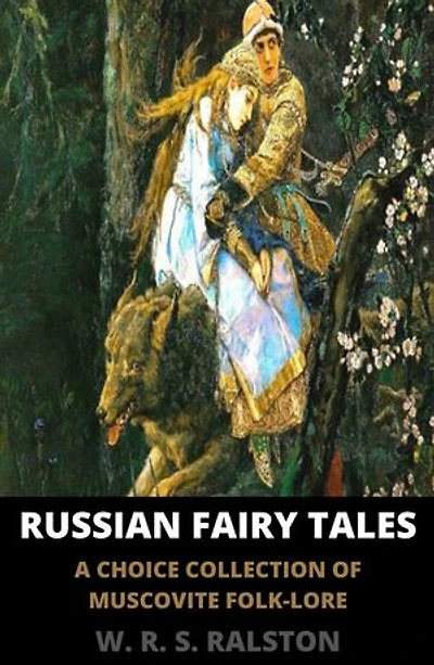 Russian Fairy Tales: A Choice Collection of Muscovite Folk-lore