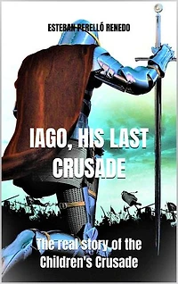 IAGO, HIS LAST CRUSADE: The real story of the Children's Crusade