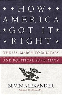 How America Got It Right: The U.S. March to Military and Political Supremacy