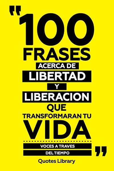 100 Frases Acerca De Libertad Y Liberacion - Que Transformaran Tu Vida - Voces A Traves Del Tiempo